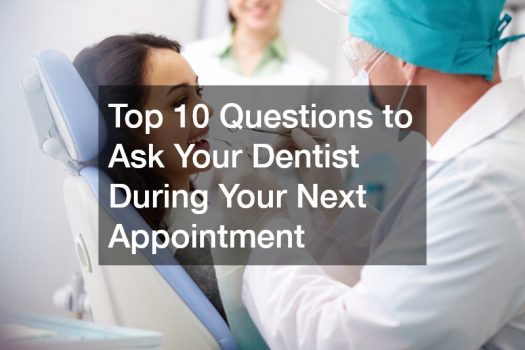 Top 10 Questions to Ask Your Dentist During Your Next Appointment